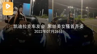 7aiTV题材必看：#黑料事件  凯迪拉克车友会黑丝美女搔首弄姿 封面图