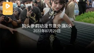 #黑料事件 狗头萝莉动漫节意外漏x头 - 高清流媒体极速加载