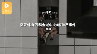#黑料事件 突发佛山 万科金域中央4座挂尸事件 完整无删减版在线看