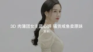 #黑料事件 蓝心妍3D肉蒲团女主咸鱼卖原味 - 高清流媒体极速加载