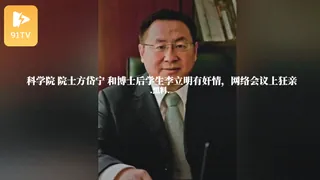 #黑料事件 科学院 院士方岱宁 和博士后学生李立明有奸情，网络会议上狂亲 - 实时更新的高清91TV资源