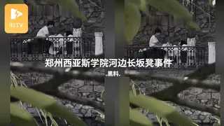 91社区热议作品：#黑料事件 郑州西亚斯学院河边长坂凳事件 实拍