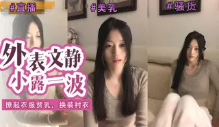 91TV题材必看：短视频 颜值区女神！外表文静很漂亮！给大家小露一波，撩起衣服贫乳，换装衬衣。 封面图