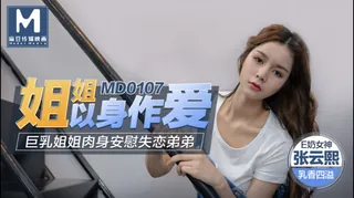 全网精选高分作品推荐：MD-0107 张芸熙 姐姐以身作爱 巨乳姐姐肉身安慰失恋弟弟 麻豆传媒映画