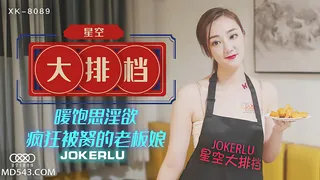 XK8089.雯嘉.《星空大排档》.暖饱思淫欲 疯狂被胬的老板娘.星空无限传媒 最新更新资源合集