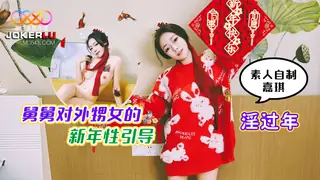 星空素人自制嘉琪 淫过年 舅舅对外甥女的新年性引导 - 高清在线观看