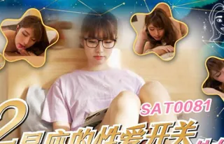 91视频推荐：SA国际传媒SAT0081十二星座的性爱开关06处女座 手机在线播放
