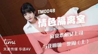 TM0048 沈娜娜 情色隔离室 寂寞难耐女上司与我啪啪一整周（上） 天美传媒 玩家亲测好评资源