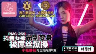 PMC-259.林思妤.抖音女神光剑变身被屌丝爆操.小张静初的淫荡高潮现身.蜜桃影像传媒 - 极具视觉冲击力的全网精选内容