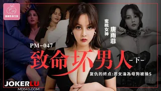 全网精选高分作品推荐：PM-047 唐雨菲 致命坏男人 下集 复仇的终点：恶女沦为母狗被操S 蜜桃影像传媒