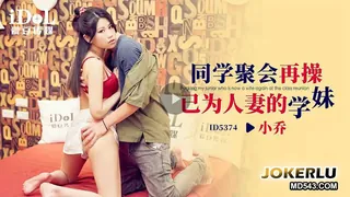 91社区热议作品：ID5374 小乔 同学聚会再操已为人妻的学妹 爱豆传媒 实拍