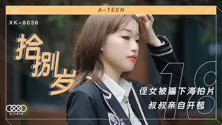 全网精选精选视频：XK8036.麦小兜.拾捌岁.侄女被骗下海拍片.叔叔亲自开苞.星空无限传媒 完整版