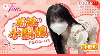 FSOG-115 小敏儿 粉嫩小厨娘 91Fans x 扣扣传媒 优质原创视频在线直达
