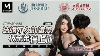 【全网精选】MDX-0241-02.沈娜娜.淫乱家庭纪录.结婚不久的嫩妻.被亲弟弟搞上床.麻豆传媒映画 现场高清截图