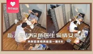 【SS】私人妇科诊所男医生偷情女患者，内射后害怕再检查一遍BB 手机浏览器流畅观看预览