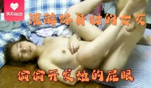 【YH】灌醉好身材的女友偷偷开发她的屁眼啪啪 - 实时更新的高清9UU站资源