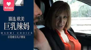 9UU站高分作品推荐：巨乳吸引儿子闺蜜。