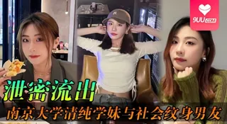 9UU站高分作品推荐：【SS】泄密流出极品南京女大清纯学妹与社会纹身男友各种场合性爱自拍不雅视频