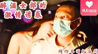 9UU站精选视频：醉酒女郎的激情誘惑勾引網約車司機車震無套內射’ 完整版