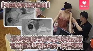 【BD】[监控摄像头] 年轻妇妻每次做爱前让媳妇穿上情趣内衣 玩家亲测好评资源