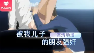 【FC】被我儿子的朋友强奸 前编 - 高清流媒体极速加载