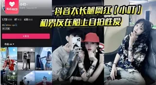 【SS】抖音大长腿网红小叮和男友在船上自拍性爱视频被泄密后入骑乘好淫荡 最新更新资源合集