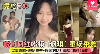 查看 【YH】露脸黑料杭州网红嫩模佩琪重磅来袭完美露脸极品炮架淫荡对话真实良家非卖的 的详细介绍与播放