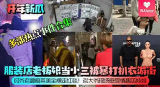 9UU站栏目：【SS】开年新瓜服装店老板娘当小三被暴打扒衣游街侃爷老婆格莱美全裸走红毯老大爷现场感受情趣店娃娃等多部热点事件合集 精彩封面