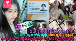 91视频推荐：【SS】【新瓜合集】盘点多部近期火爆吃瓜事件！沧州职业技术学院事件！师娘大闹班级群！自爆丈夫与被资助女同学[包艳]的啪啪视频！ 手机在线播放