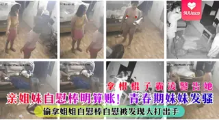 9UU站高分作品推荐：【YH】亲姐妹自慰棒明算账！青春期妹妹发骚偷拿姐姐自慰棒自慰被发现大打出手拿根棍子霸凌警告她