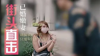 淫骚人妻街头搭讪 完整无删减版在线看
