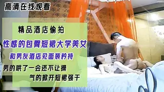 精品酒店偷拍穿着很性感的包臀短裙大学美女和男友酒店见面装矜持男的哄了一会还不让操,气的掀开短裙强干 - 1080P超清画质展示图