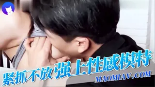 紧抓不放强上女模特 优质原创视频在线直达