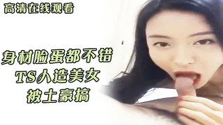 身材脸蛋都不错TS人造美女被土豪搞 1 优质原创视频在线直达
