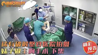 【猫咪av站】稀有破解整容医院拍摄 妹子做丰胸手术 下集 预告版 现场高清截图