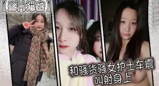 91社区热议作品：【SS】影片泄密和骚货骚女护士车震叫射身上! 实拍